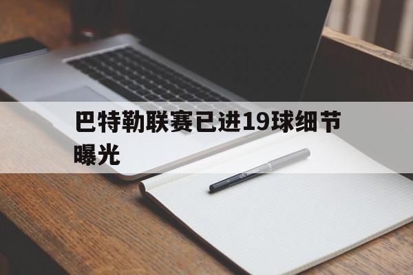 巴特勒联赛已进19球细节曝光(巴特勒联赛已进19球细节曝光视频)