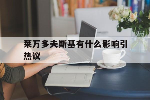 莱万多夫斯基有什么影响引热议的简单介绍|BOB体育官网